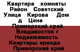 Квартира 3 комнаты › Район ­ Советский › Улица ­ Кирова  › Дом ­ 25 д › Цена ­ 25 000 - Приморский край, Владивосток г. Недвижимость » Квартиры аренда   . Приморский край,Владивосток г.